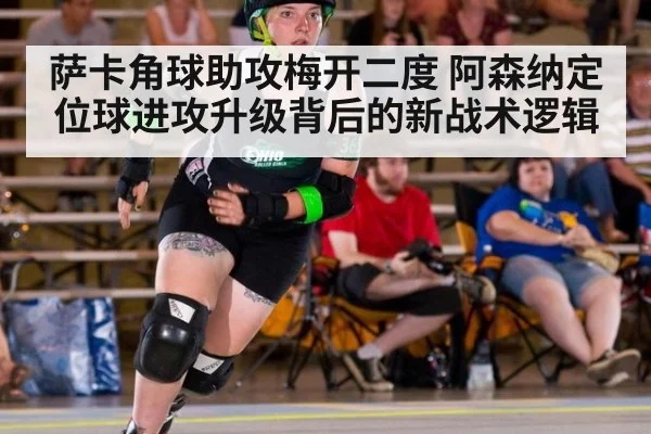 萨卡角球助攻梅开二度 阿森纳定位球进攻升级背后的新战术逻辑