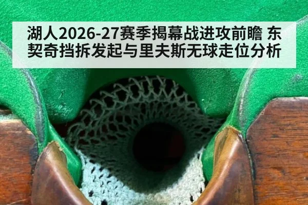 湖人2026-27赛季揭幕战进攻前瞻 东契奇挡拆发起与里夫斯无球走位分析 - ag